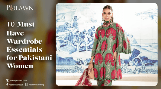 10 Must-Have Wardrobe Essentials for Pakistani Women
